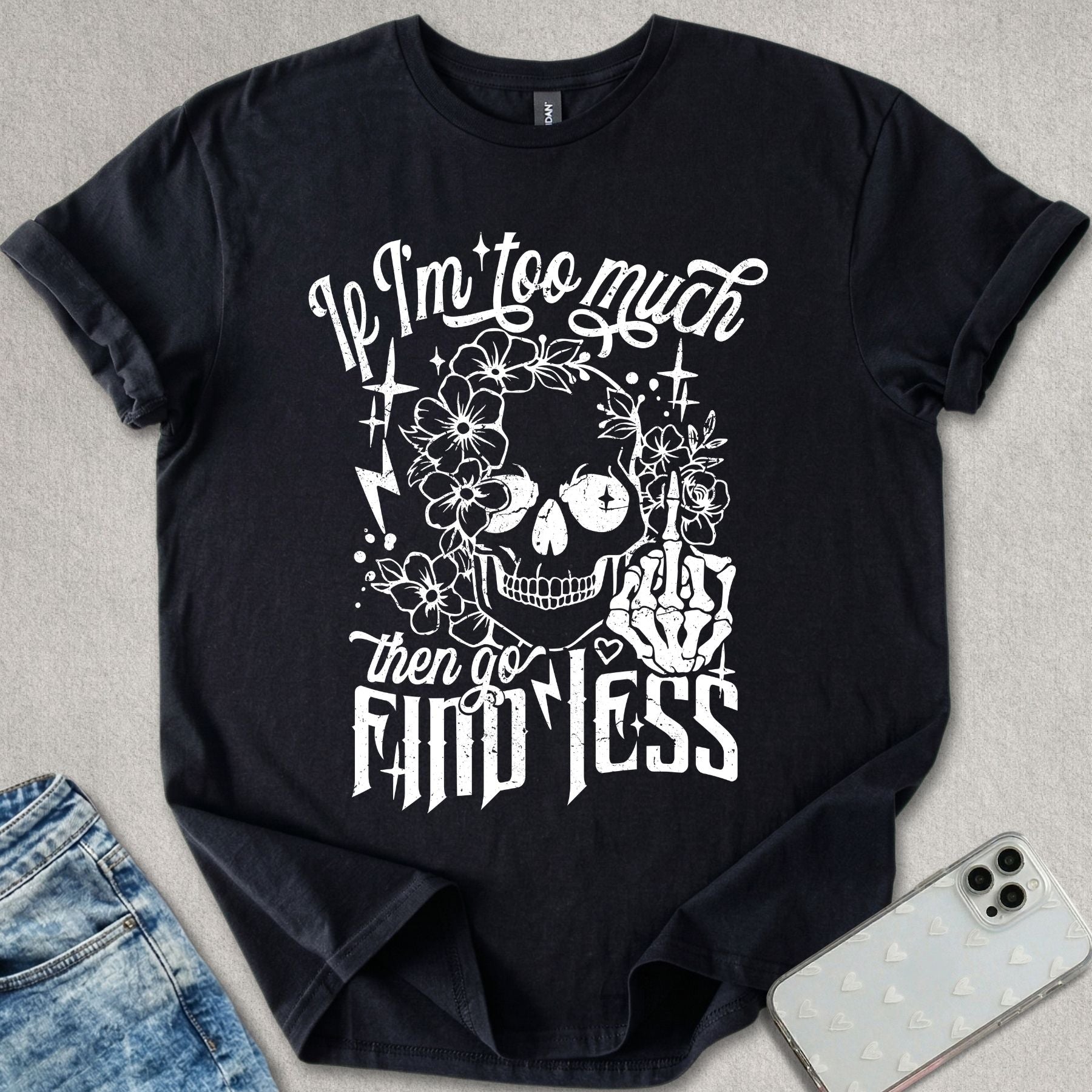 If I'm Too Much T-shirt