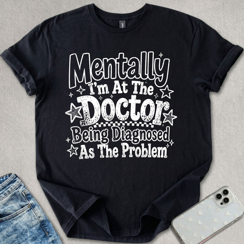 Mentally At The Doctor T-shirt
