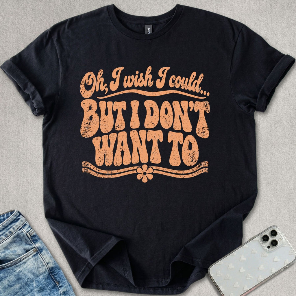 Don't Want To T-shirt