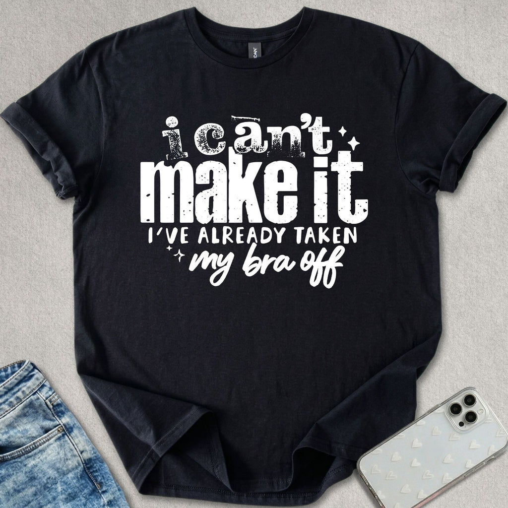 I Can't Make It T-shirt