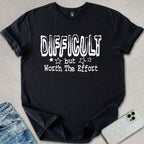 Difficult But Worth The Effort T-shirt