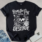 Have A Day You Deserve T-shirt