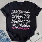 My Husbands Problem T-shirt