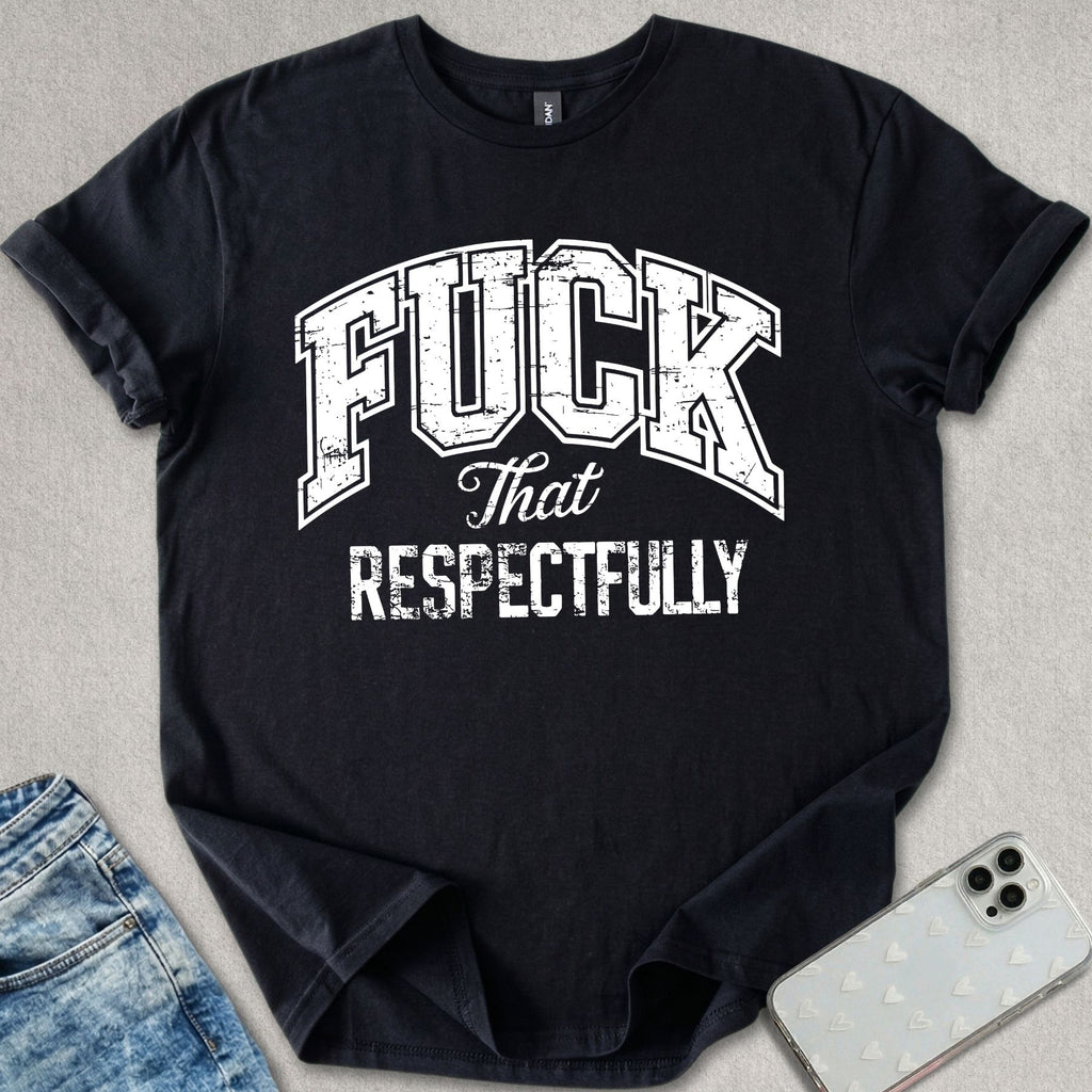 F*ck That Respectfully T-shirt