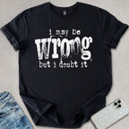 I May Be Wrong T-shirt