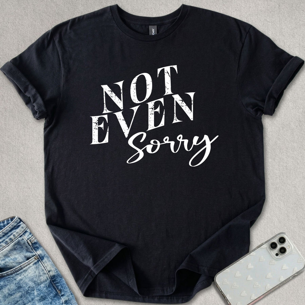 Not Even Sorry T-shirt