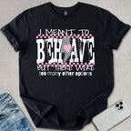 I Meant To Behave T-shirt