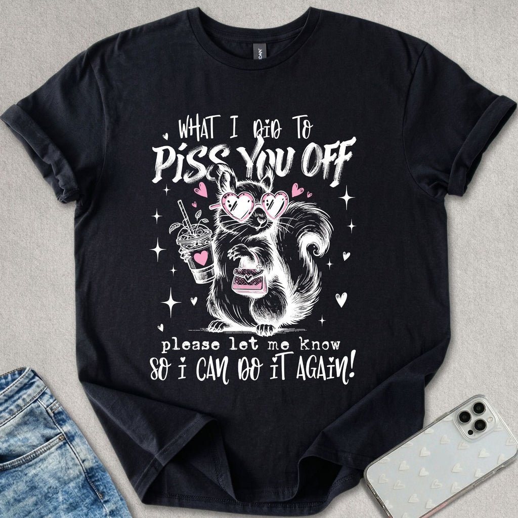 Piss You Off T-shirt