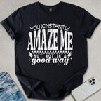 You Constantly Amaze Me T-shirt