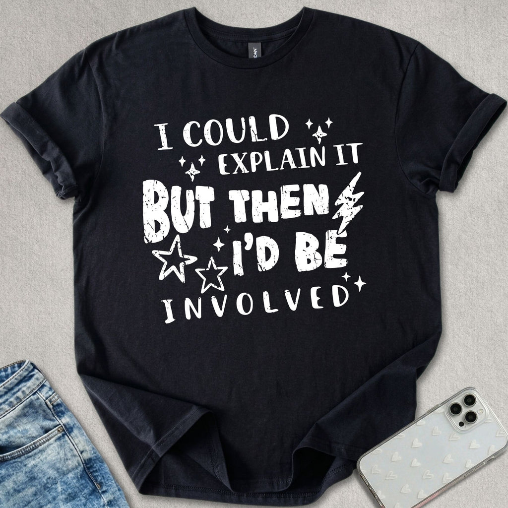 I Could Explain It T-shirt