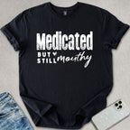 Medicated But Still Mouthy T-shirt