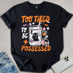 Too Tired To Be Possessed T-shirt