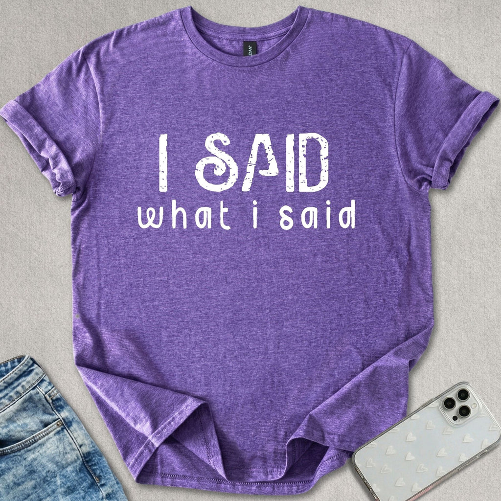 I Said What I Said T-shirt