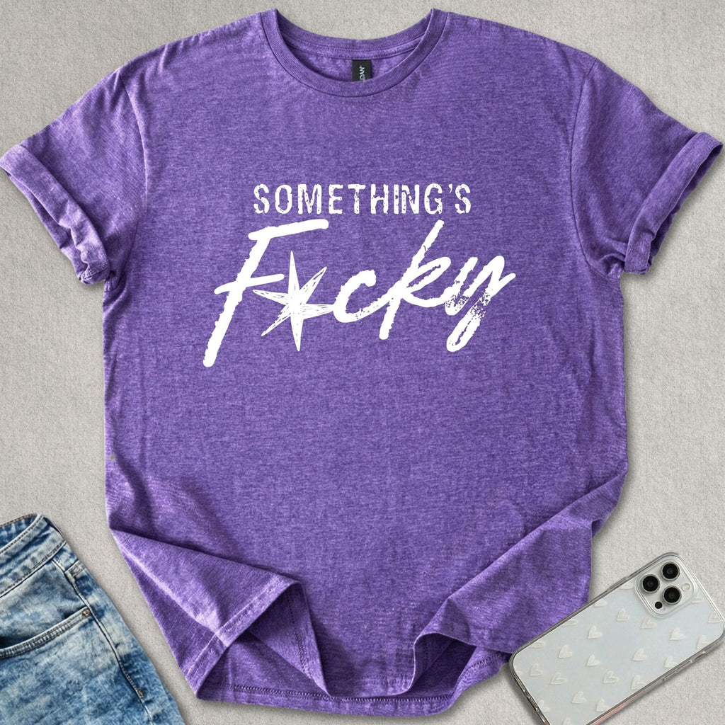 Something's F*cky T-shirt