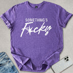 Something's F*cky T-shirt