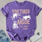 Too Tired To Argue T-shirt