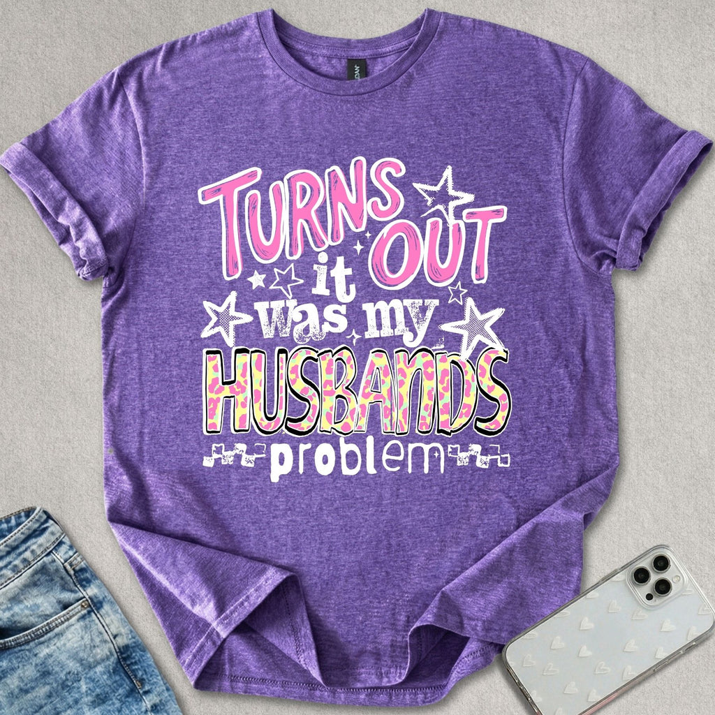 It Was My Husbands Problem T-shirt