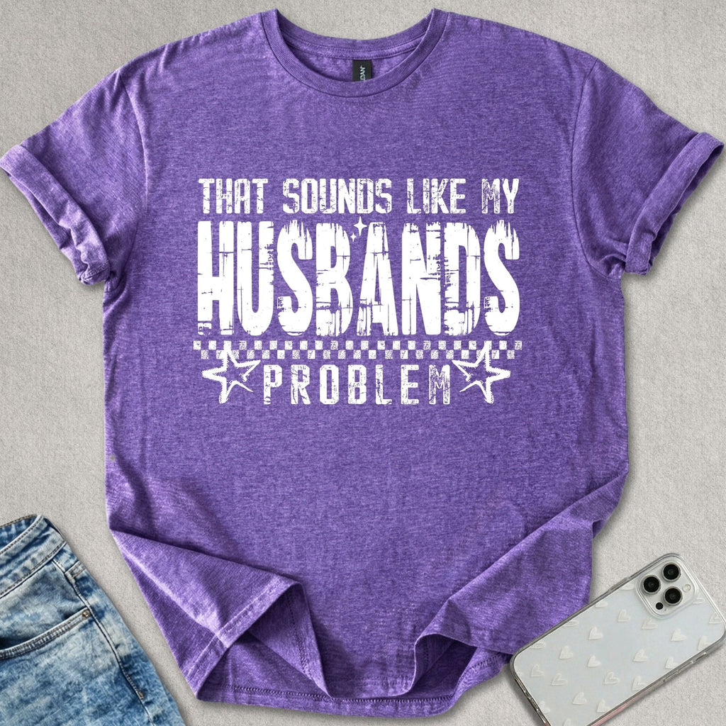 Sounds Like My Husbands Problem T-shirt
