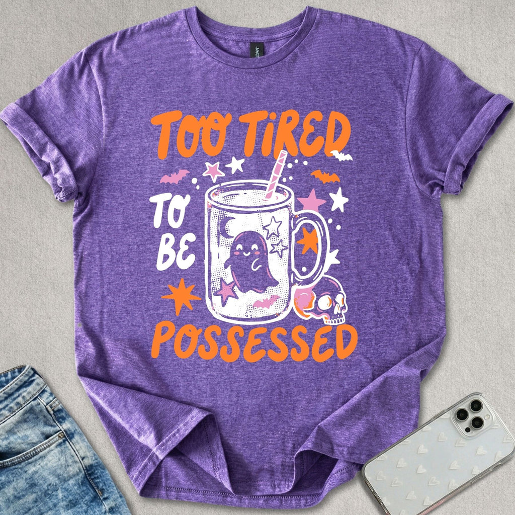 Too Tired To Be Possessed T-shirt