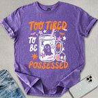 Too Tired To Be Possessed T-shirt