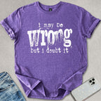 I May Be Wrong T-shirt