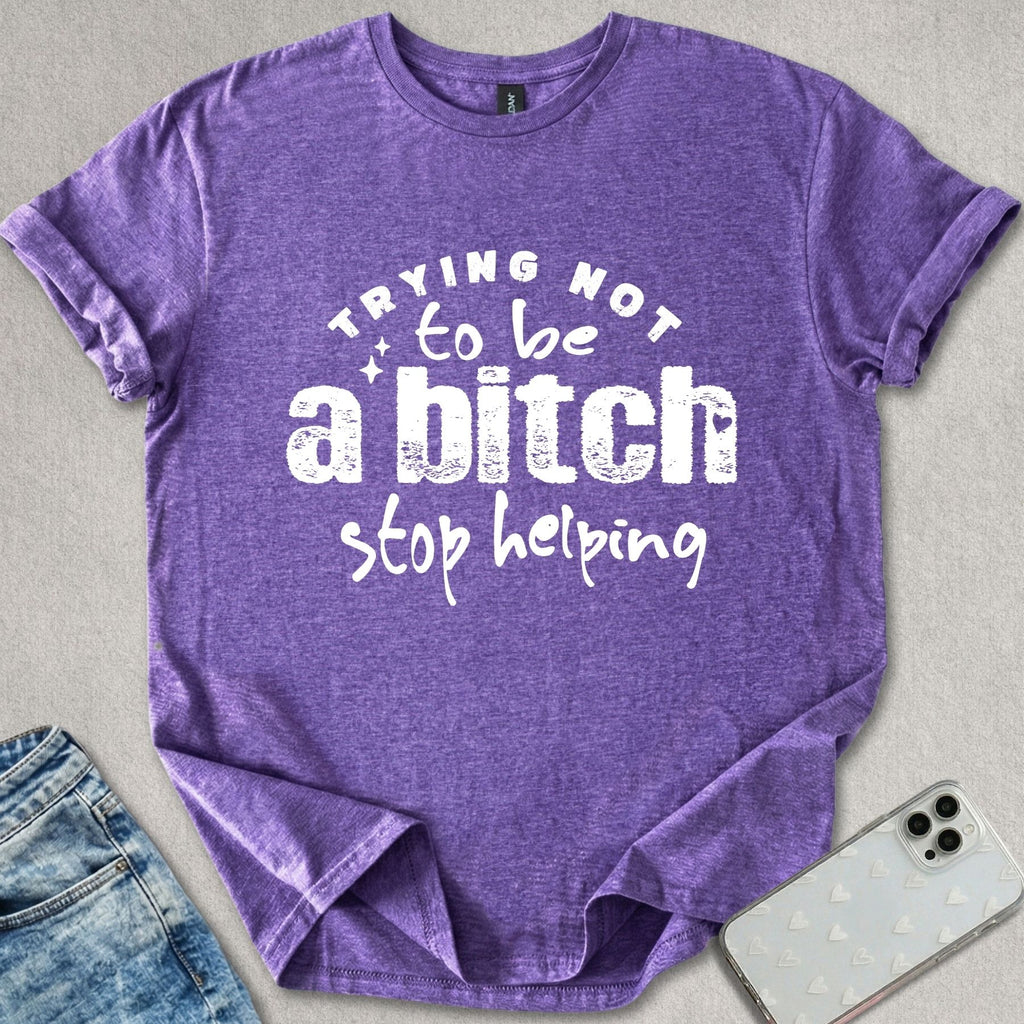 Trying Not To Be A B*tch T-shirt