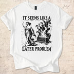Later Problem T-shirt