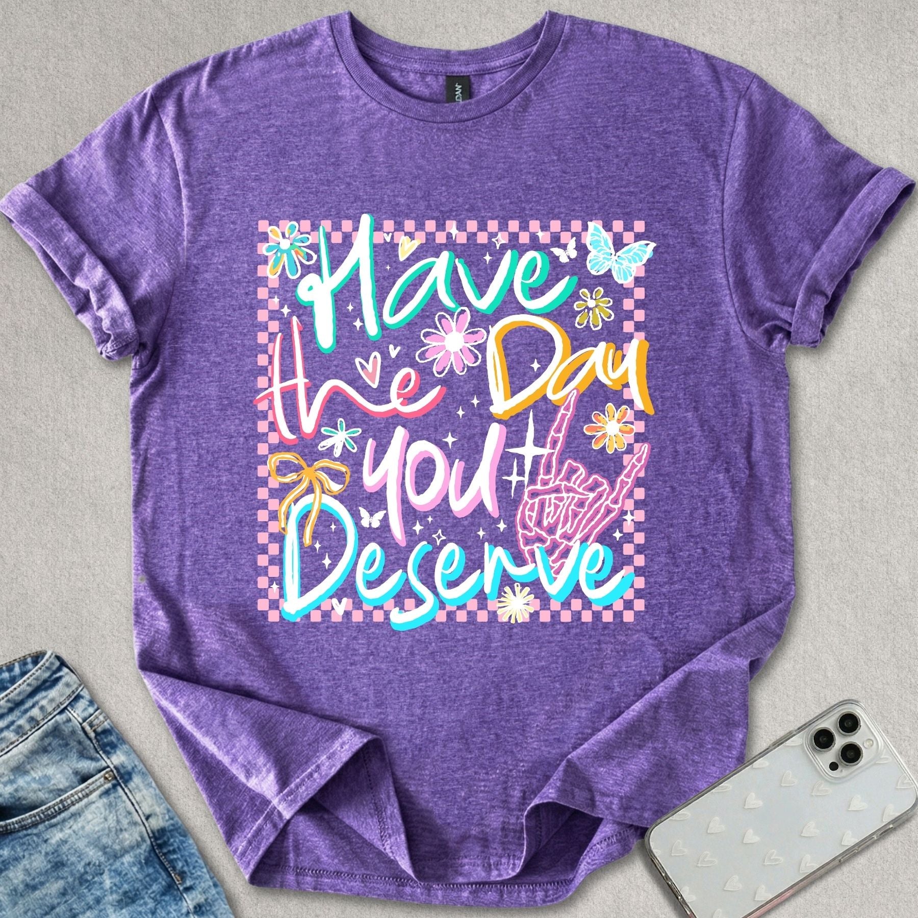 Have A Day You Deserve T-shirt