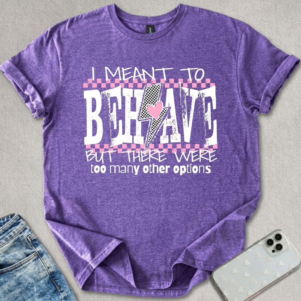 I Meant To Behave T-shirt
