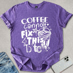 Coffee Cannot Fix This T-shirt