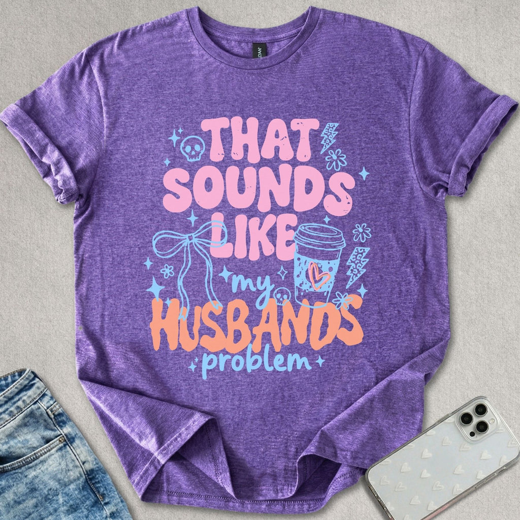 My Husbands Problem T-shirt