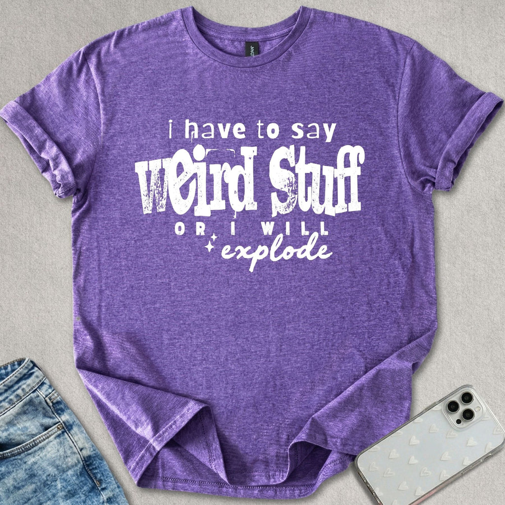 I Have To Say Weird Stuff T-shirt