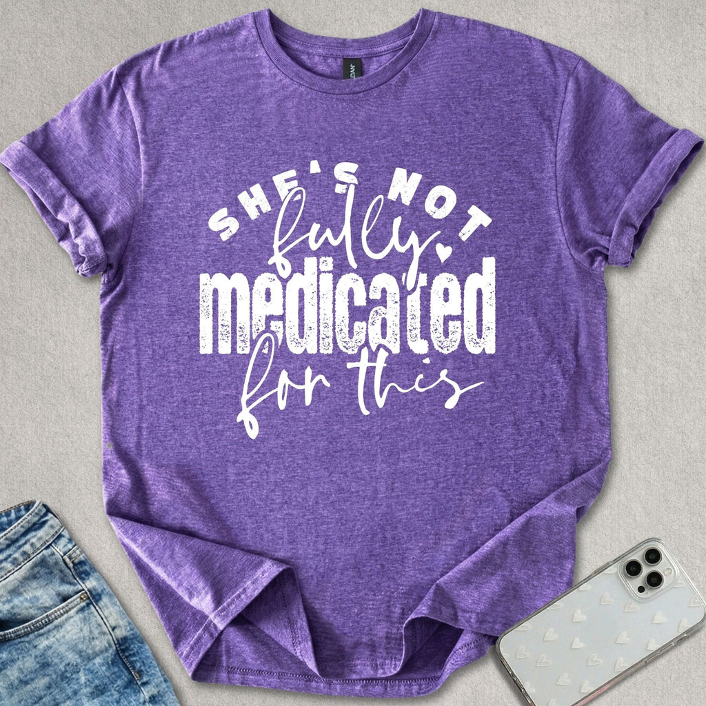 Not Fully Medicated T-shirt