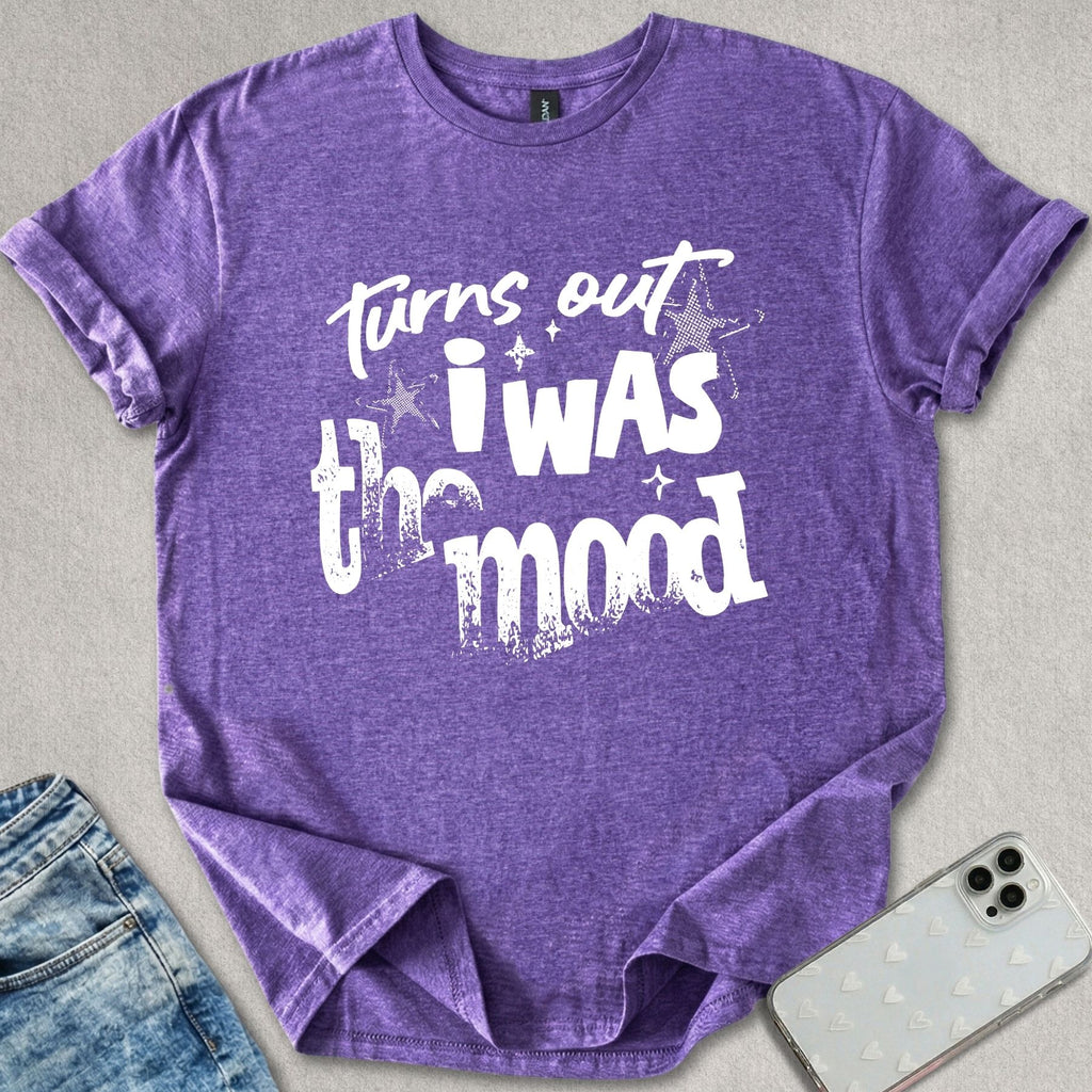 Turns Out I Was The Mood T-shirt