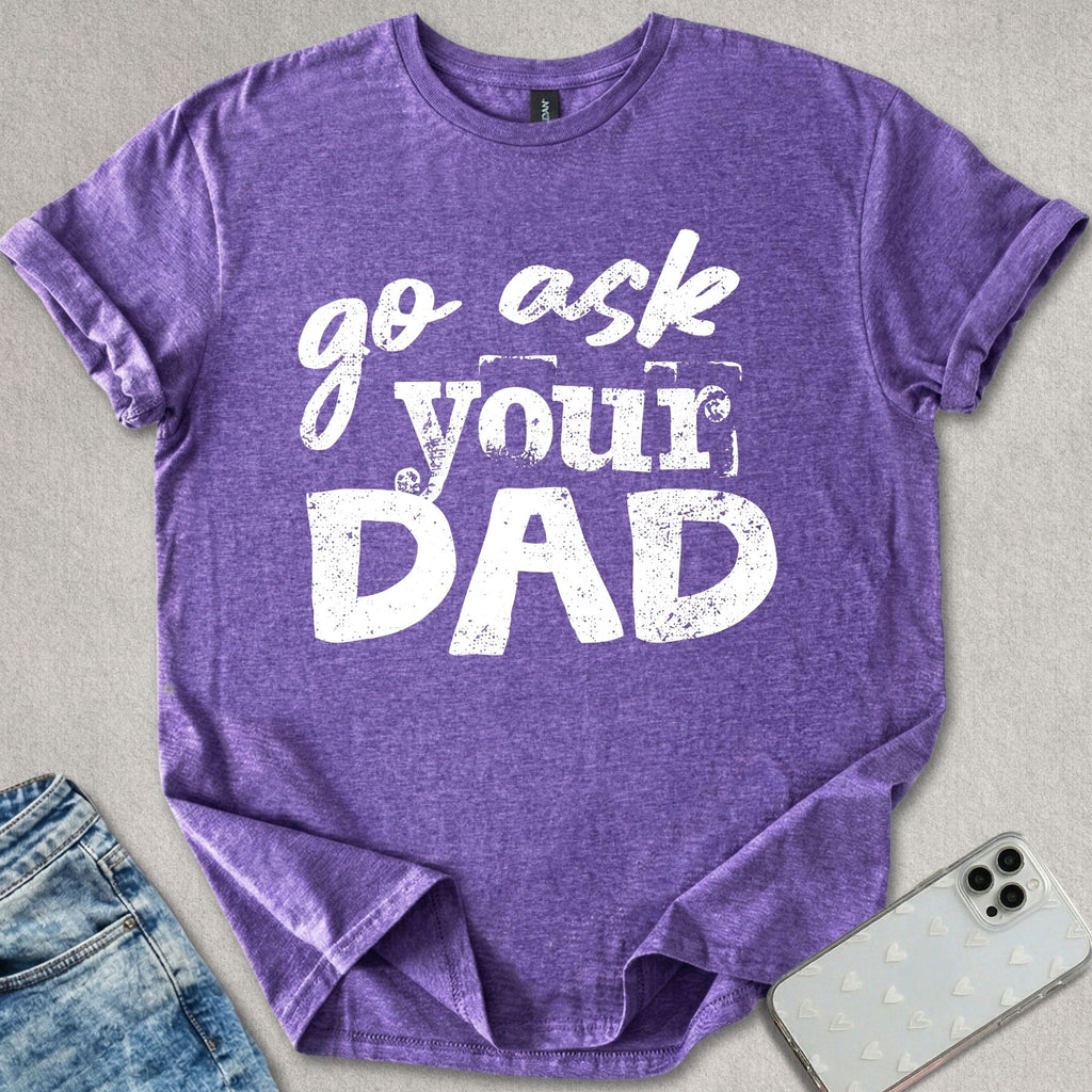 Go Ask Your Dad T-shirt