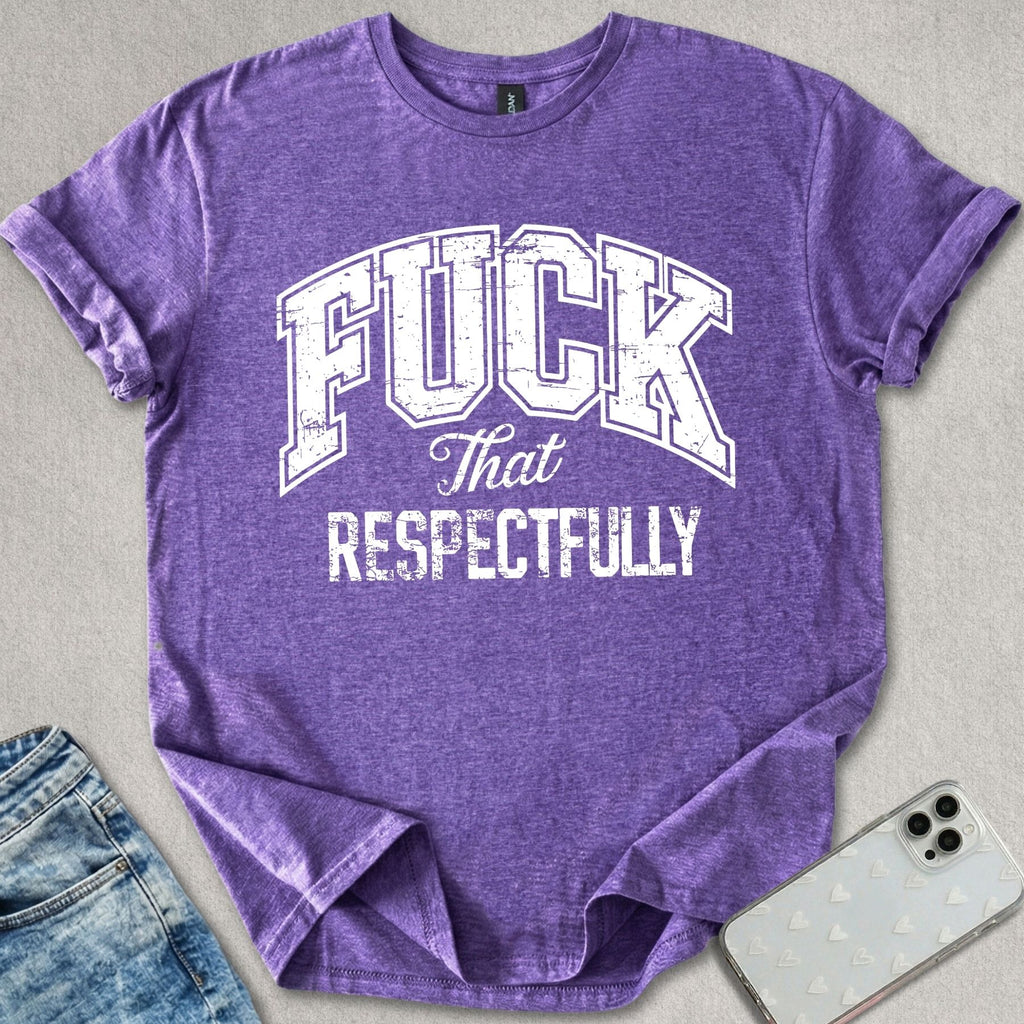 F*ck That Respectfully T-shirt