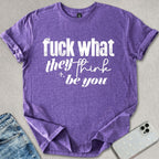 What They Think You Be T-shirt