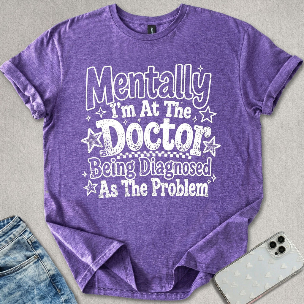 Mentally At The Doctor T-shirt