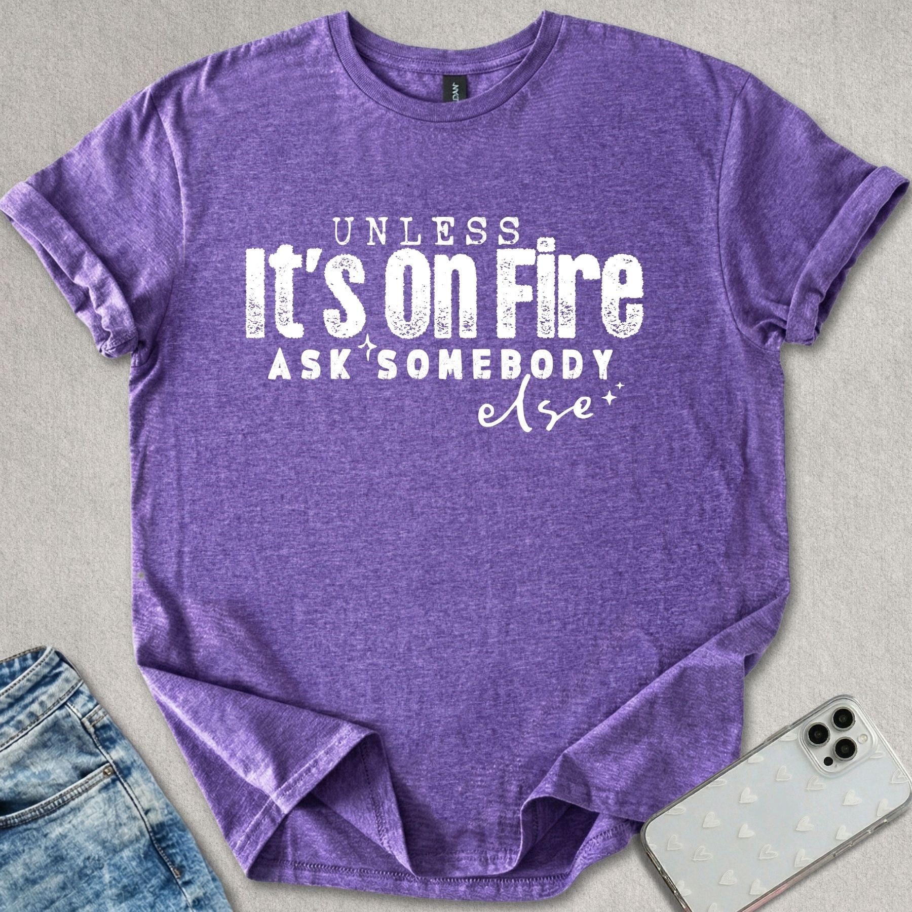 Unless Its On Fire T-shirt
