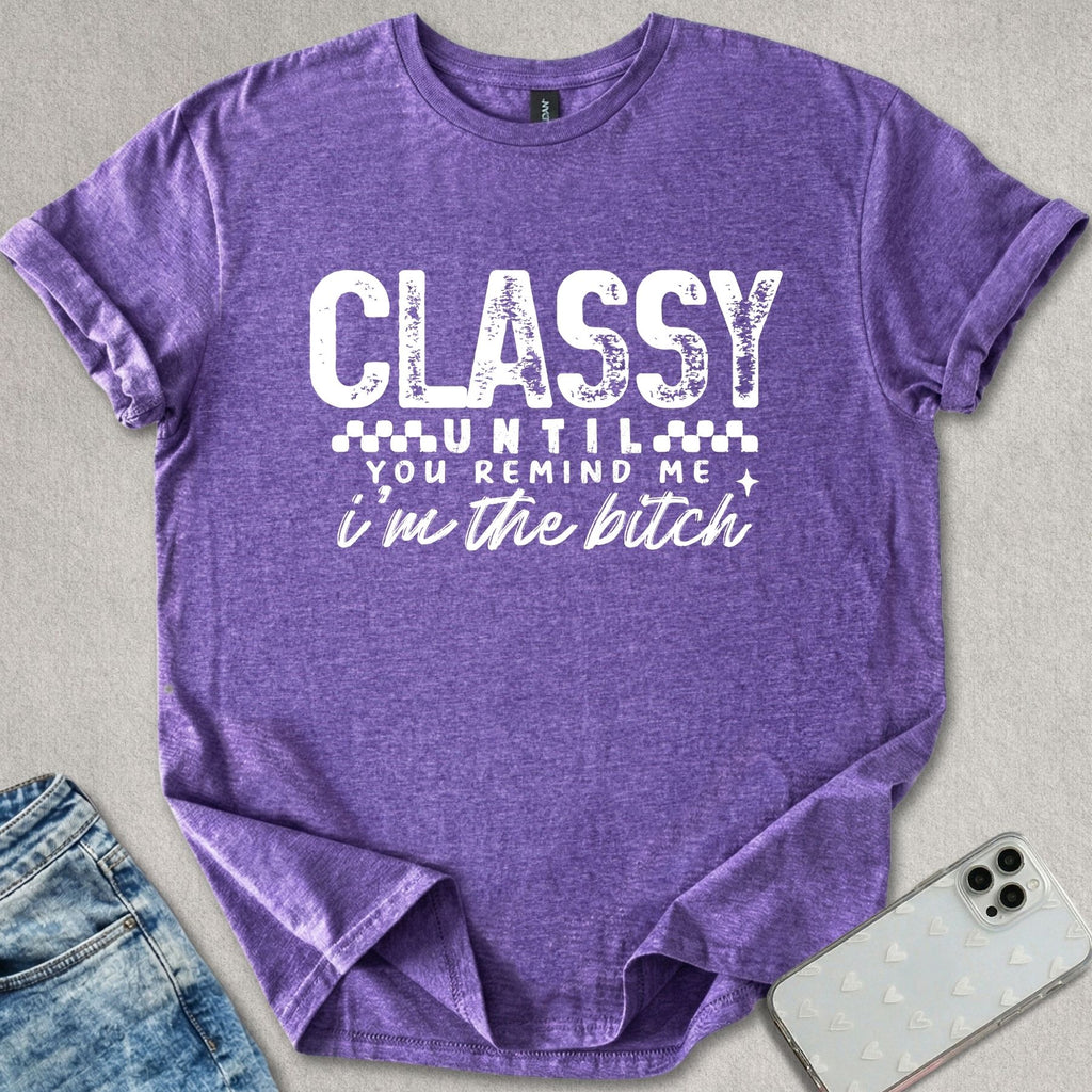 Classy Until You Remind Me T-shirt