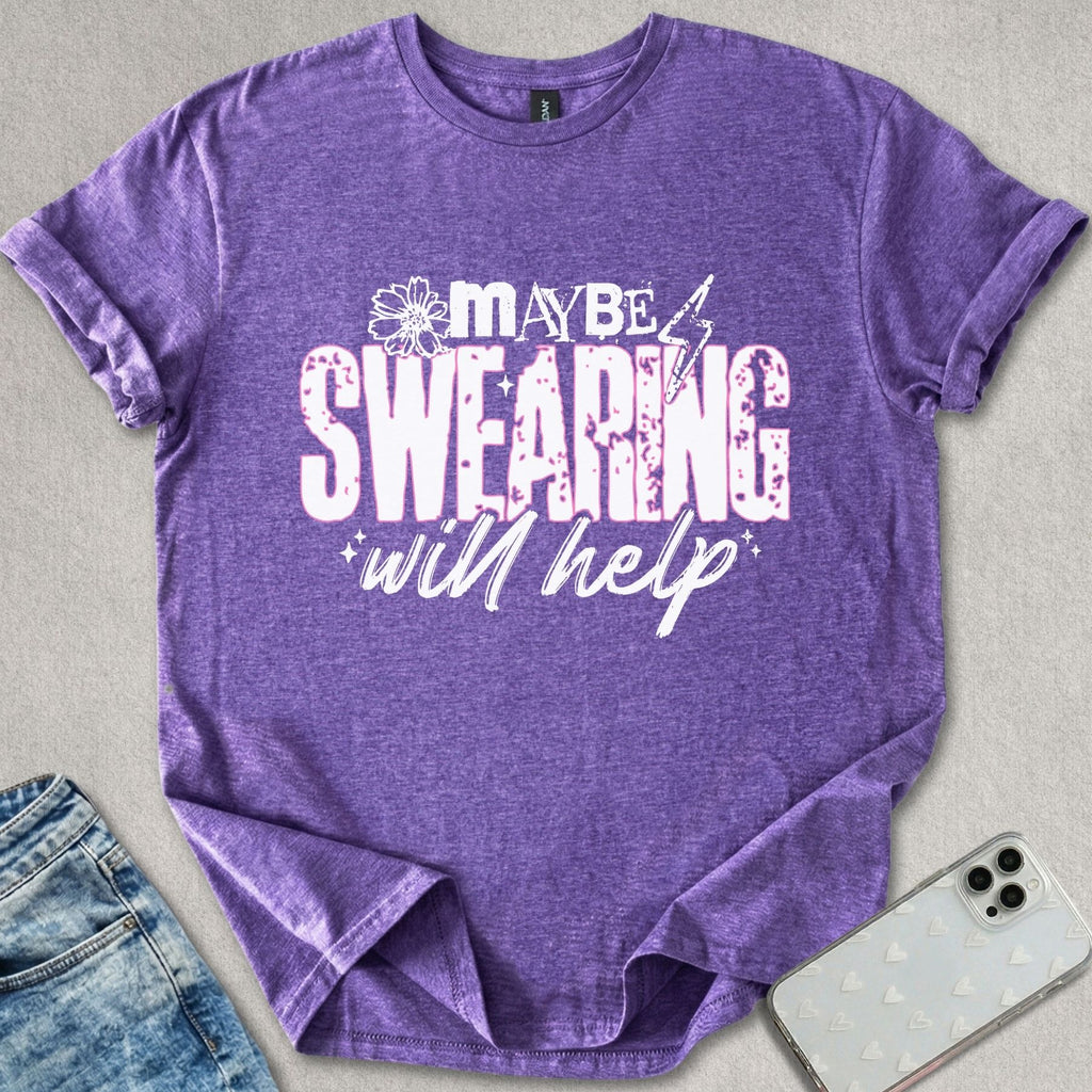 Maybe Swearing Will Help T-shirt
