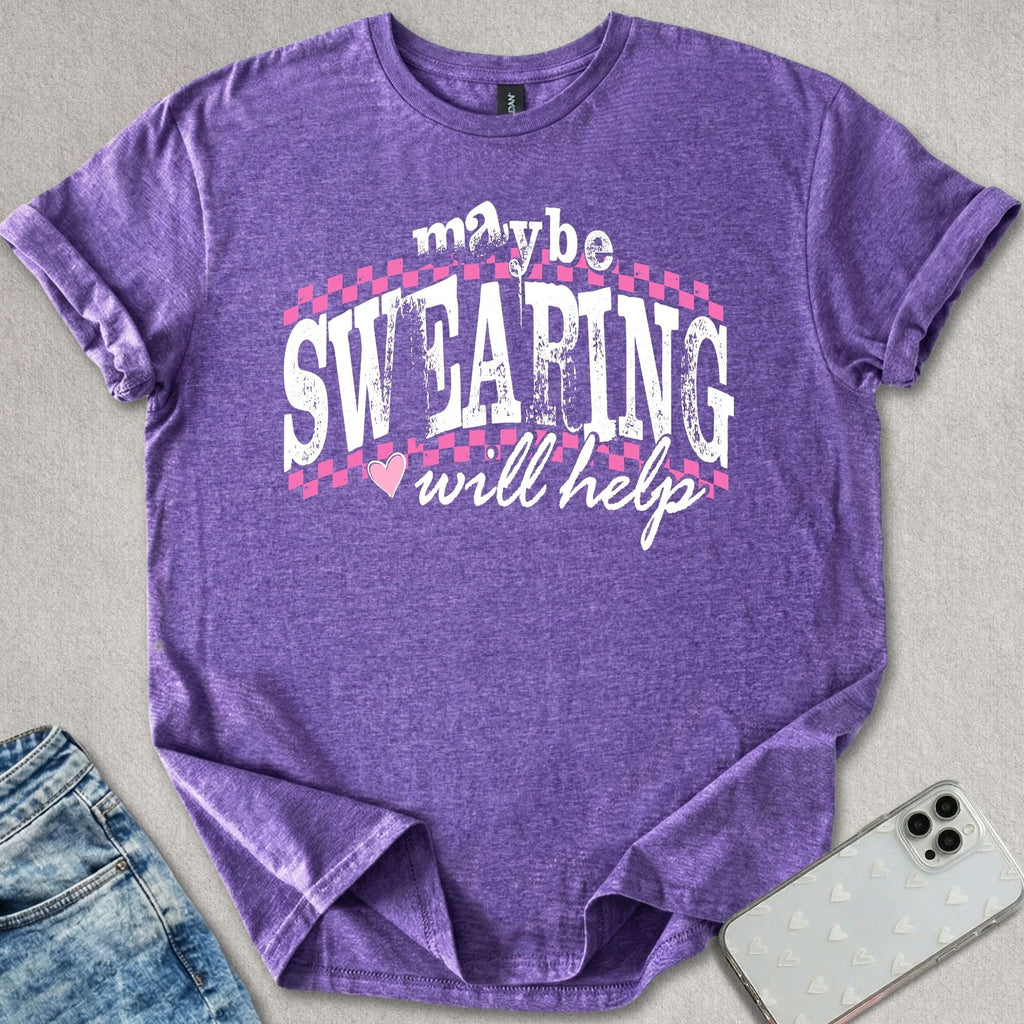 Maybe Swearing Will Help T-shirt