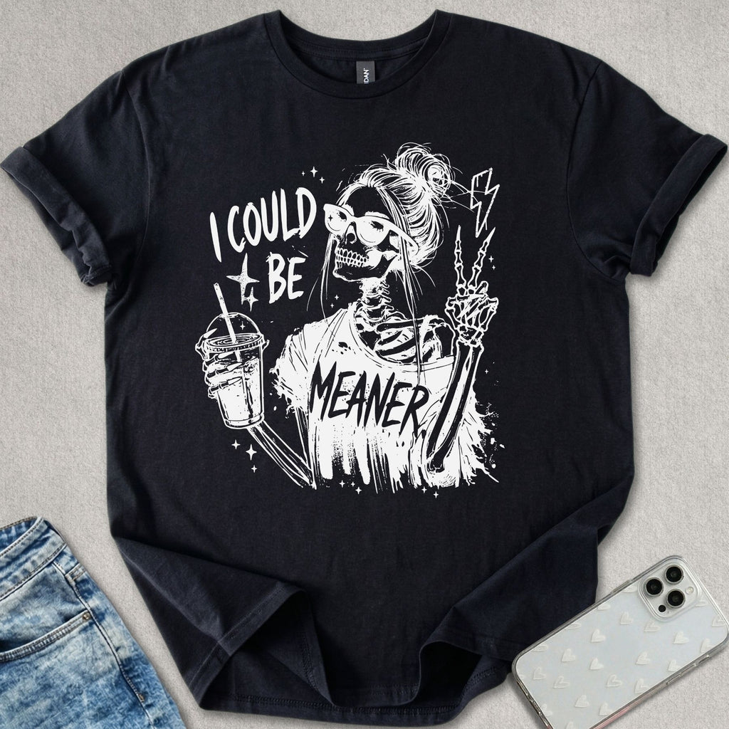 I Could Be Meaner T-shirt