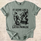 Later Problem T-shirt