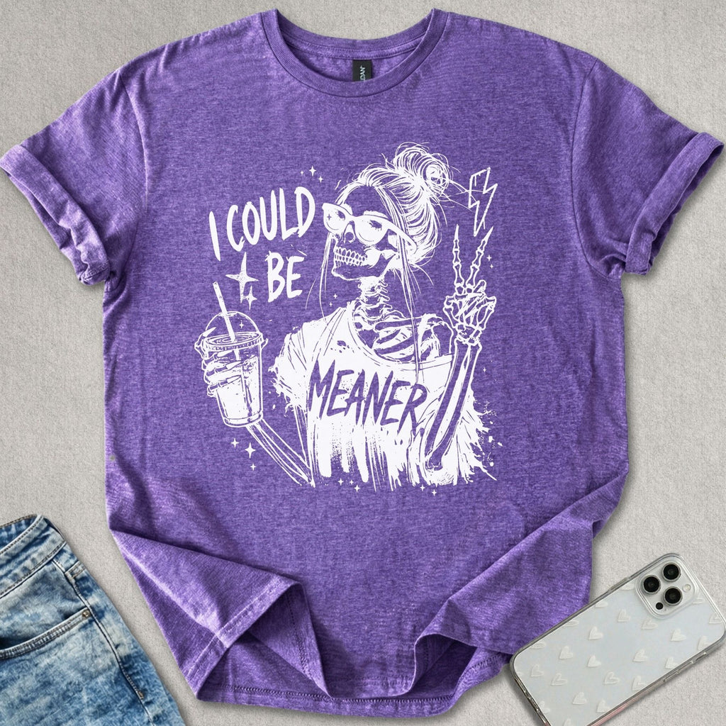I Could Be Meaner T-shirt