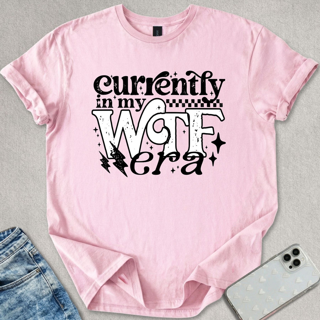 Currently In My WTF Era T-shirt