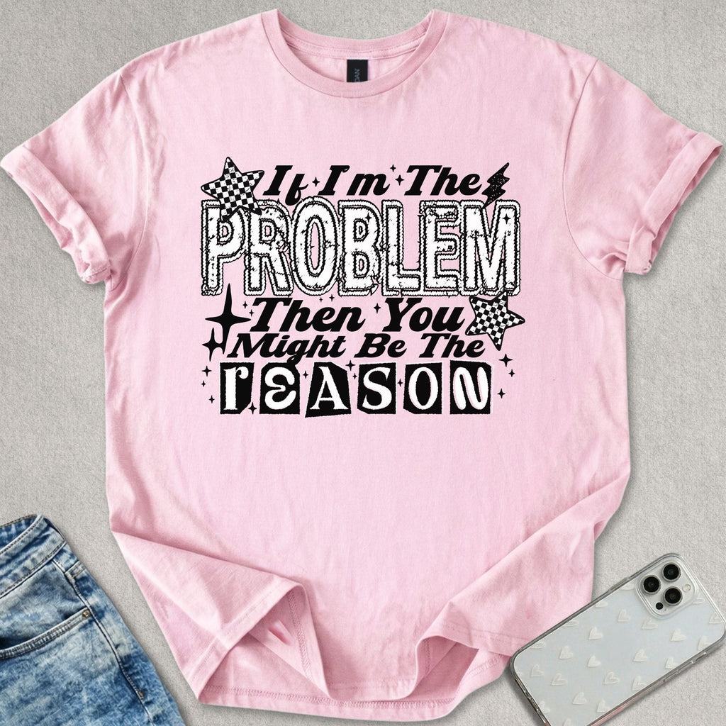 If I'm The Problem T-shirt