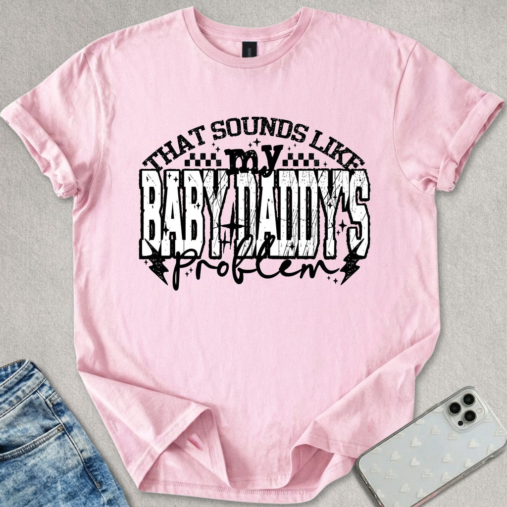 Baby Daddy's Problem T-shirt