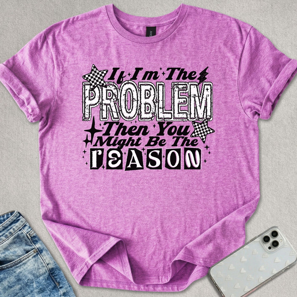 If I'm The Problem T-shirt